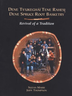 cover image of Dene spruce root basketry / Dene ts'ukegháí tene rahesi